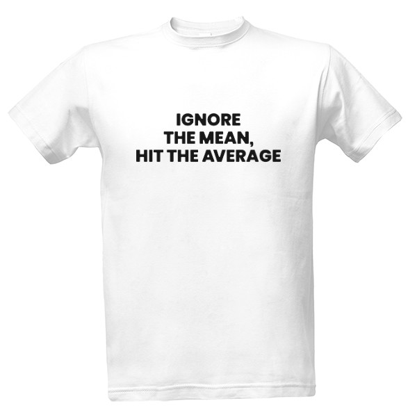 T-shirt ignore the mean